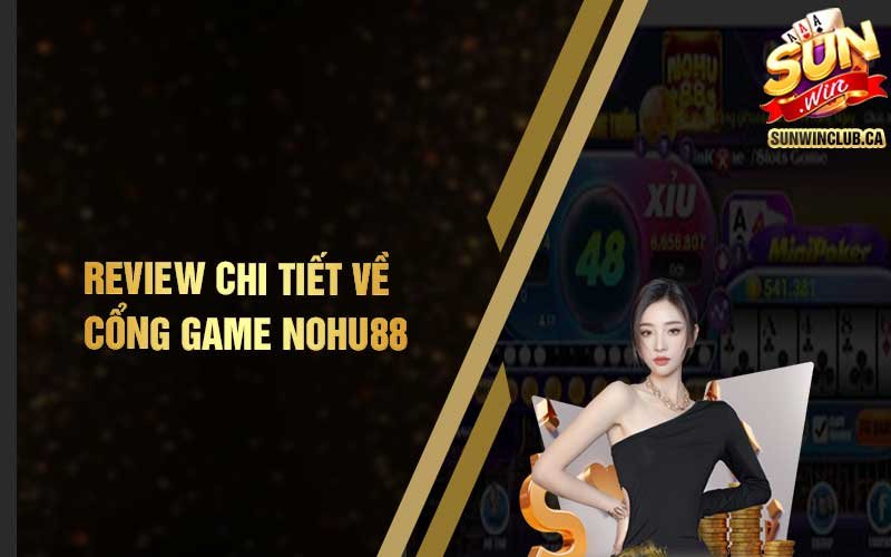 Review chi tiết về cổng game Nohu88